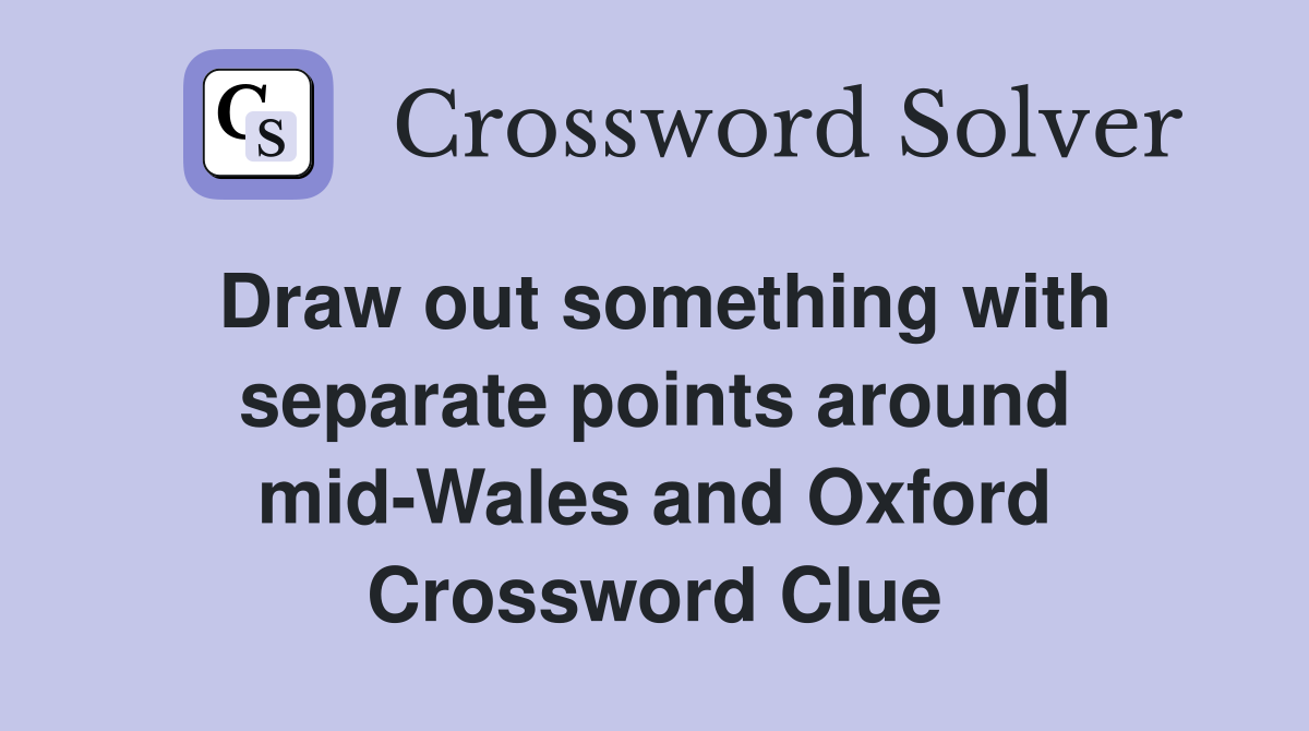 Draw out something with separate points around mid-Wales and Oxford Crossword Clue