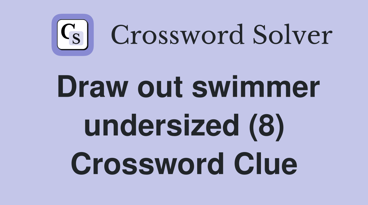 Draw out swimmer undersized (8) Crossword Clue