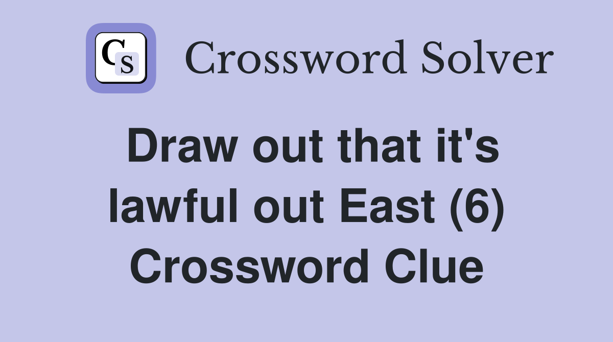 Draw out that it's lawful out East (6) Crossword Clue