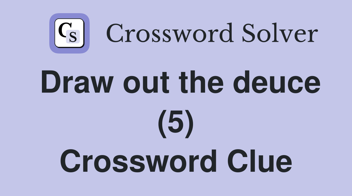 Draw out the deuce (5) Crossword Clue
