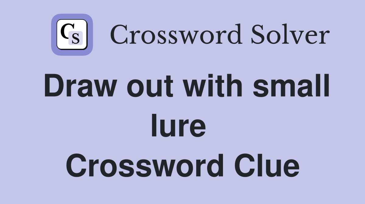 Draw out with small lure  Crossword Clue