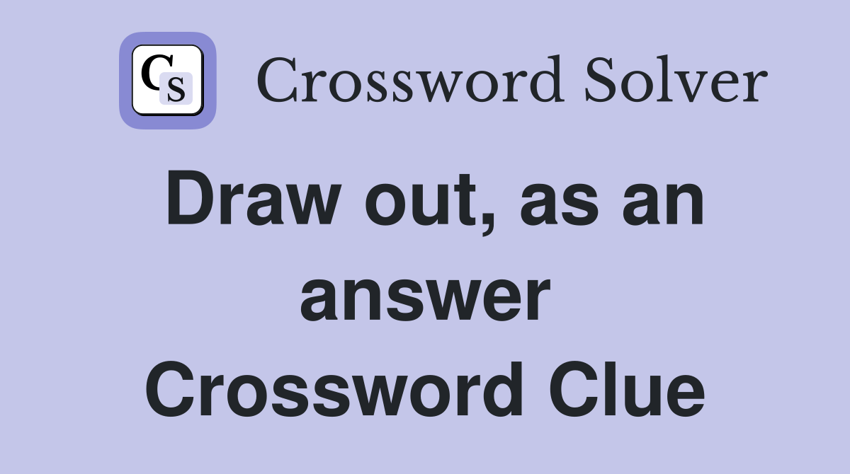 Draw out, as an answer Crossword Clue