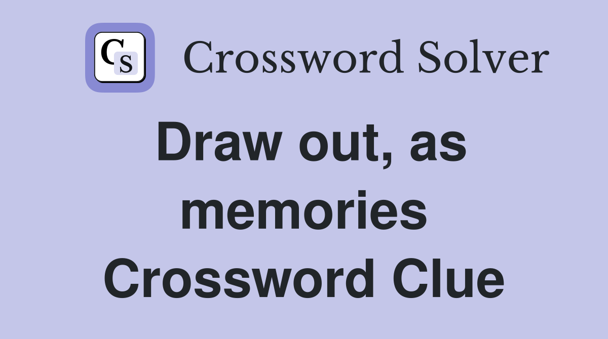 Draw out, as memories Crossword Clue