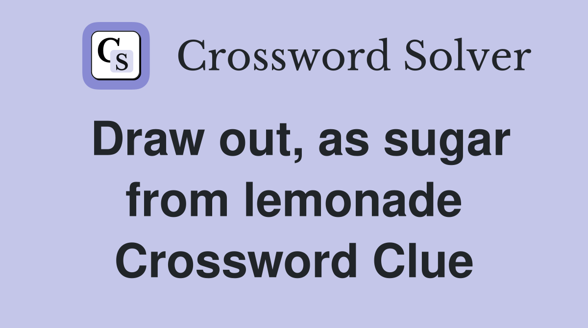 Draw out, as sugar from lemonade Crossword Clue