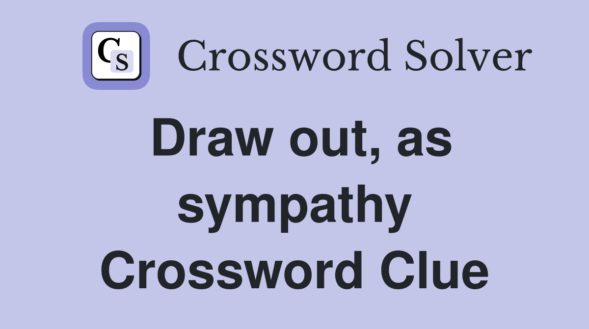 Draw out, as sympathy Crossword Clue