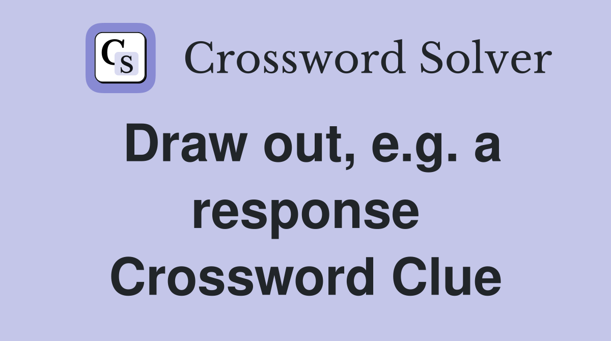 Draw out, e.g. a response Crossword Clue