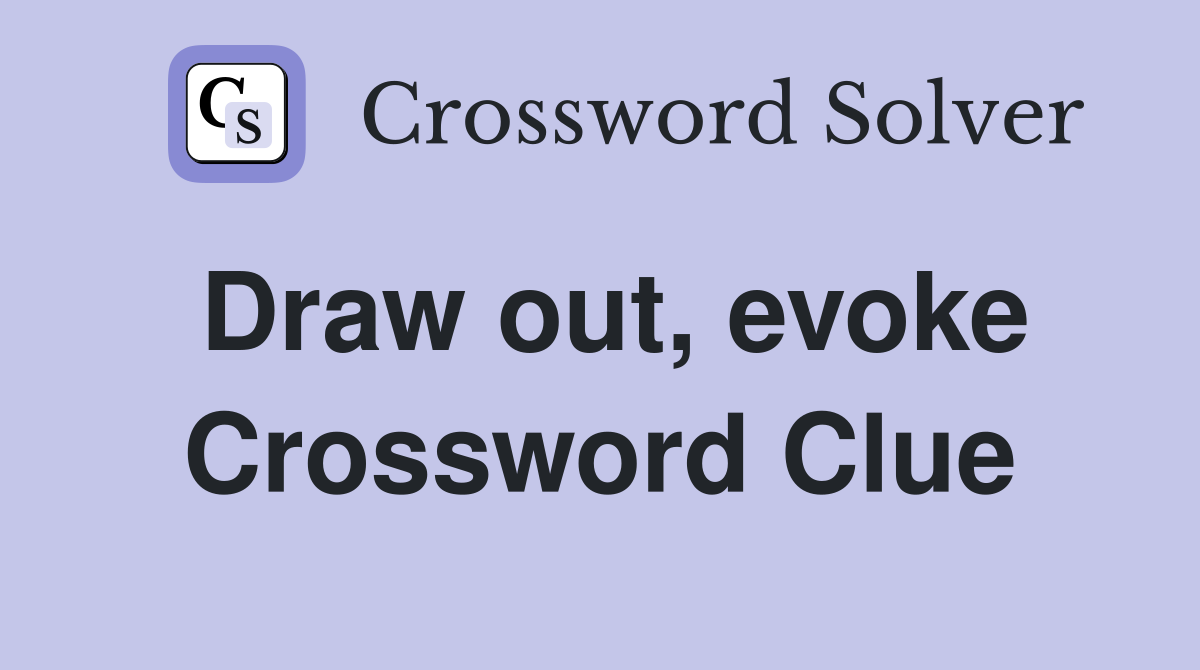 Draw out, evoke Crossword Clue