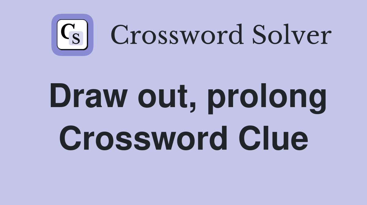 Draw out, prolong Crossword Clue
