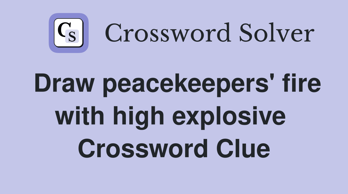 Draw peacekeepers' fire with high explosive  Crossword Clue