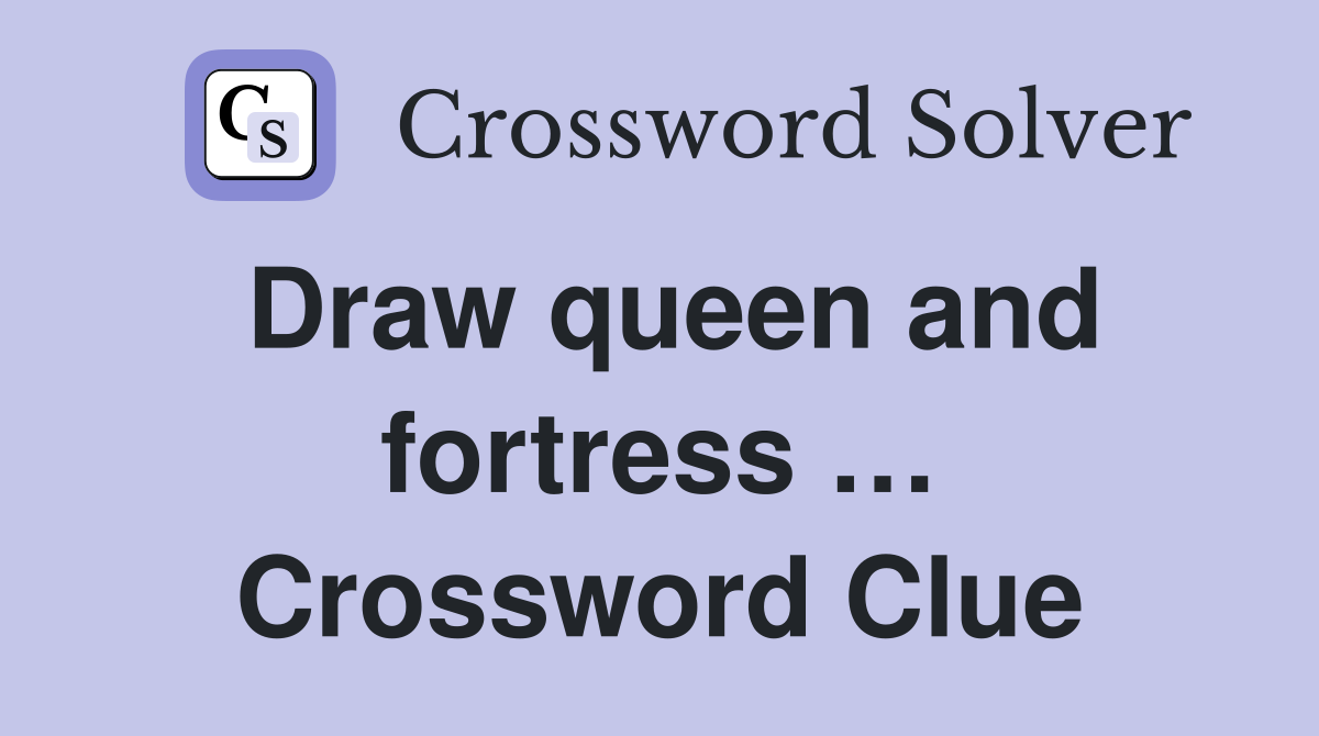Draw queen and fortress … Crossword Clue