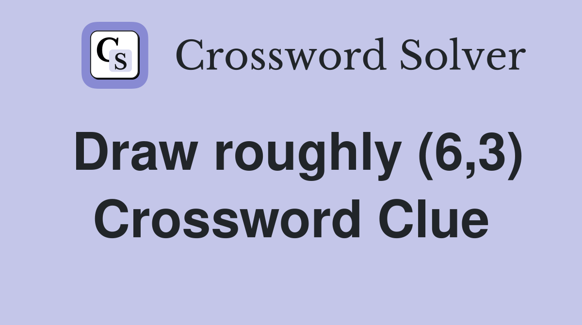 Draw roughly (6,3) Crossword Clue