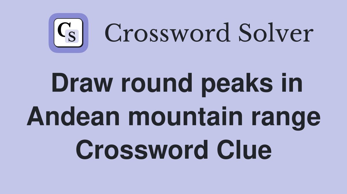 Draw round peaks in Andean mountain range Crossword Clue