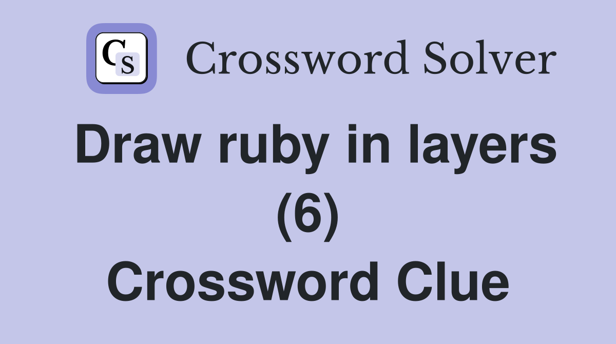 Draw ruby in layers (6) Crossword Clue