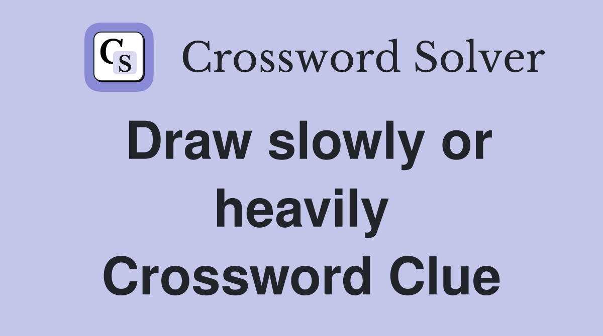 Draw slowly or heavily Crossword Clue