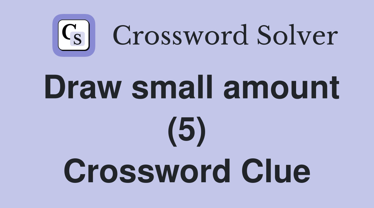 Draw small amount (5) Crossword Clue