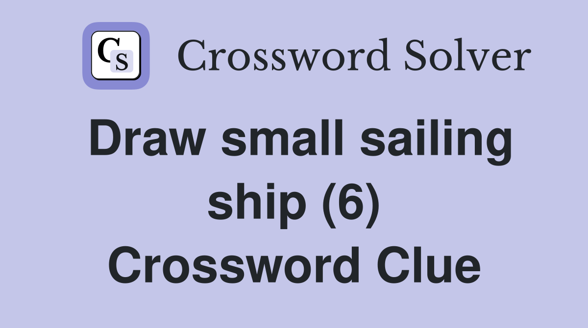 Draw small sailing ship (6) Crossword Clue