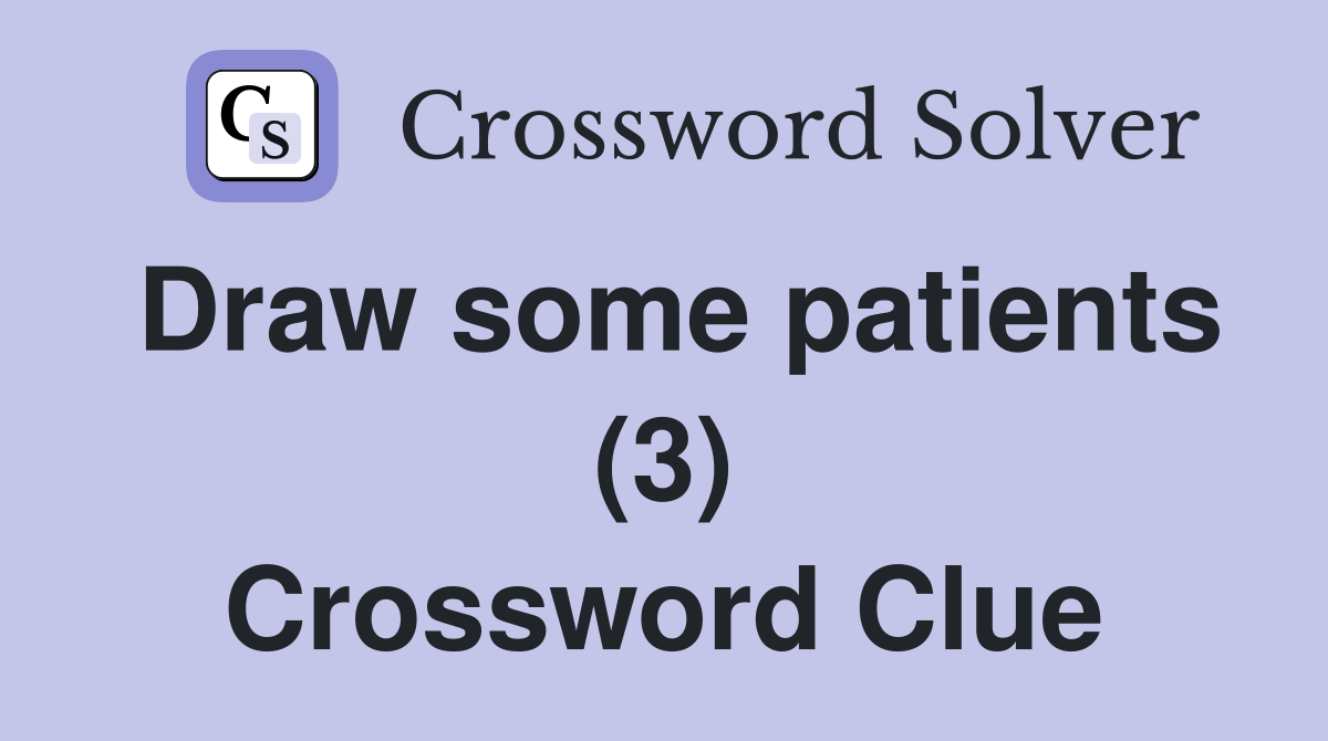 Draw some patients (3) Crossword Clue
