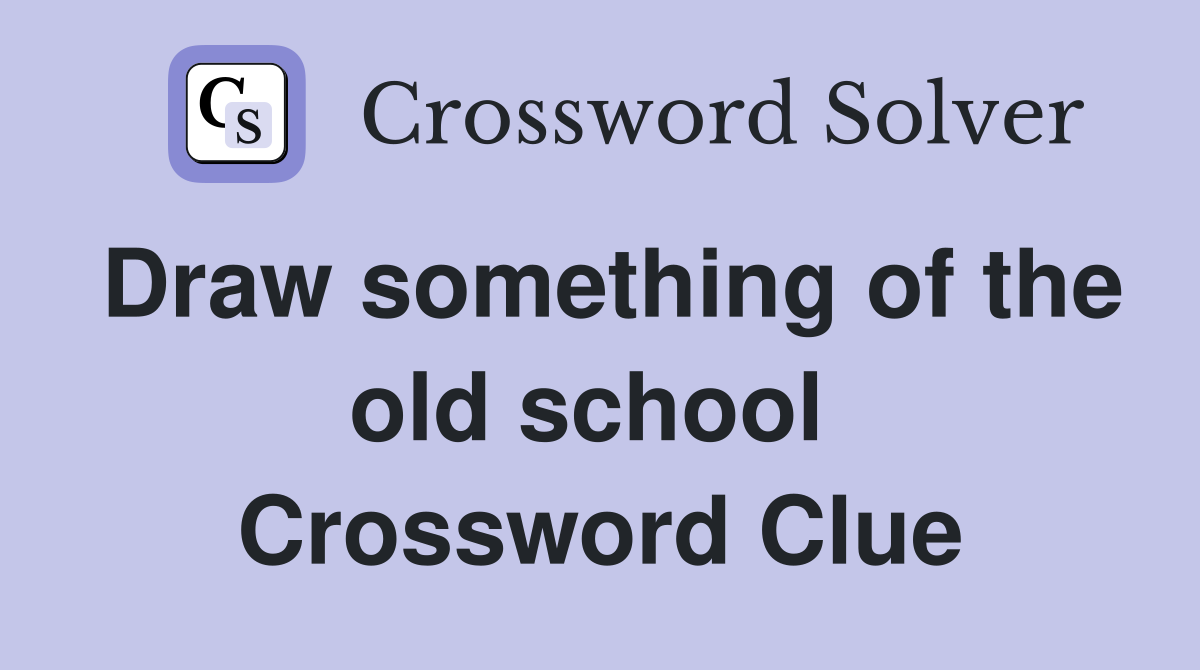 Draw something of the old school  Crossword Clue
