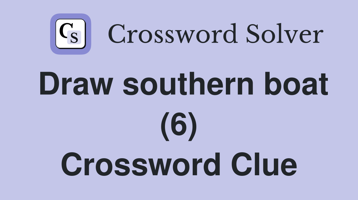Draw southern boat (6) Crossword Clue