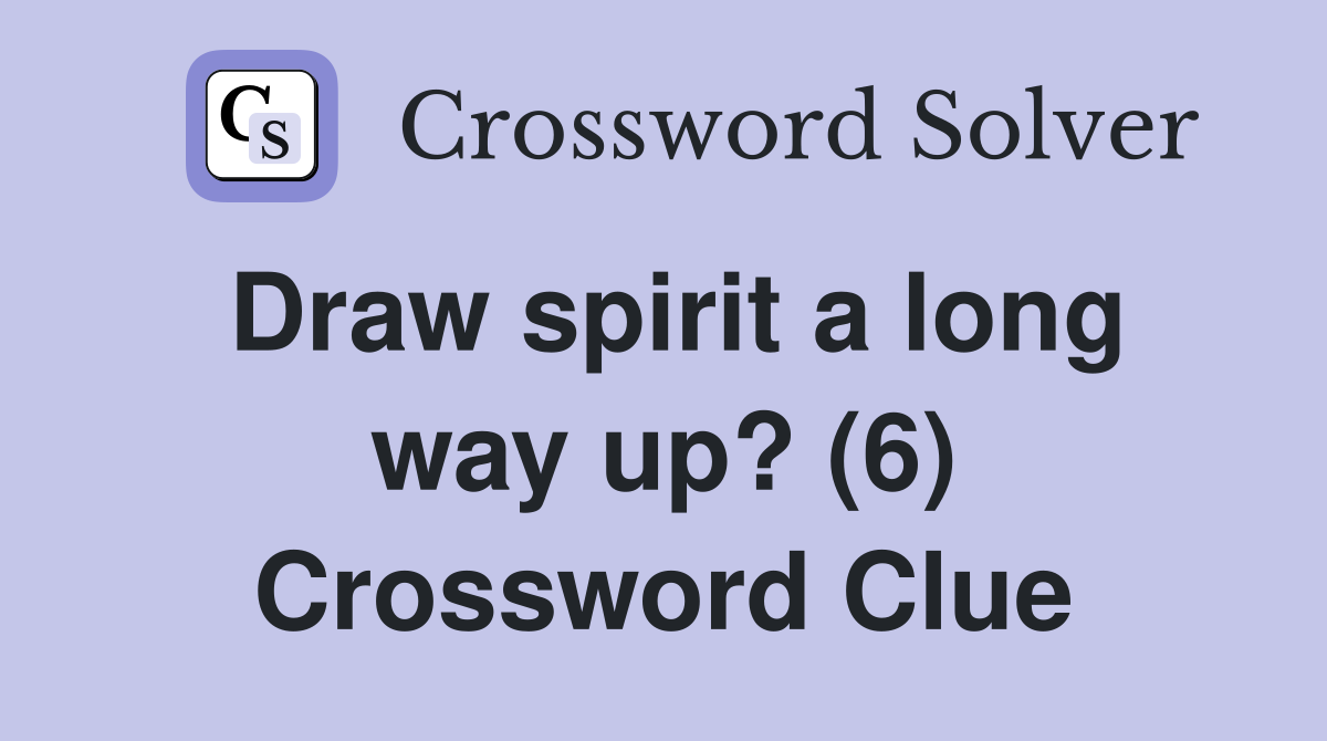 Draw spirit a long way up? (6) Crossword Clue