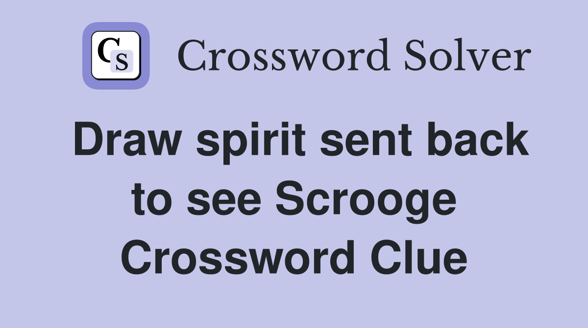 Draw spirit sent back to see Scrooge Crossword Clue