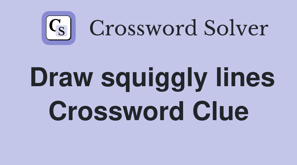 Draw squiggly lines Crossword Clue