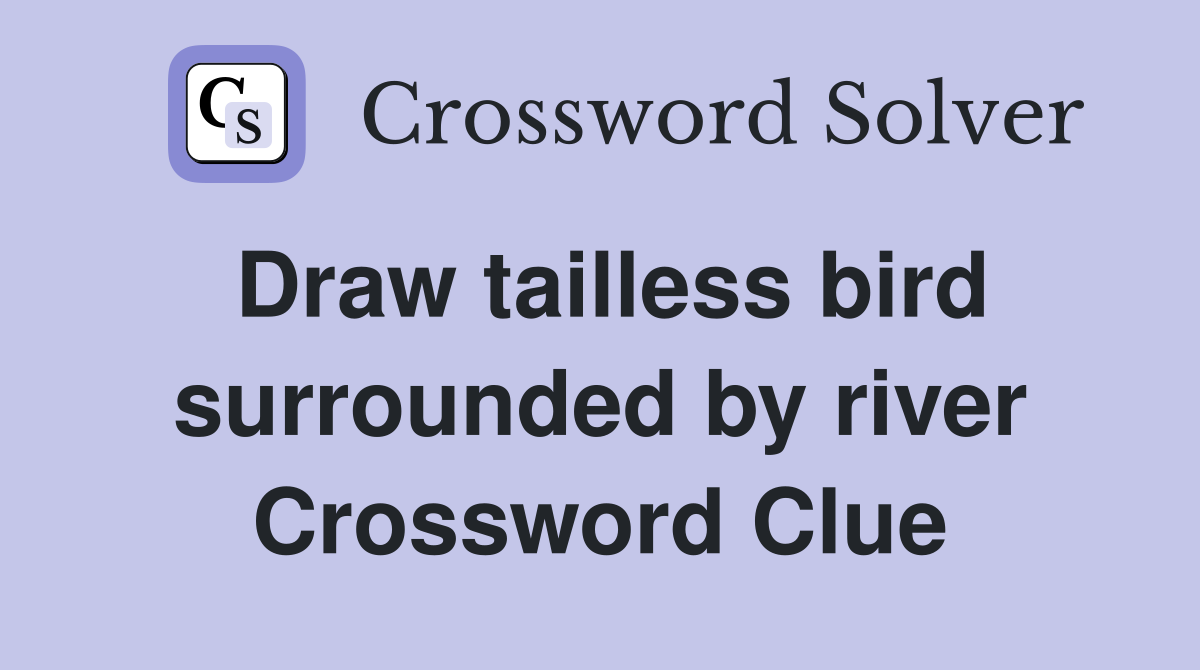 Draw tailless bird surrounded by river Crossword Clue