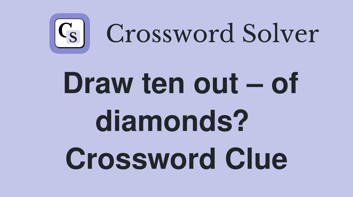 Draw ten out – of diamonds?  Crossword Clue