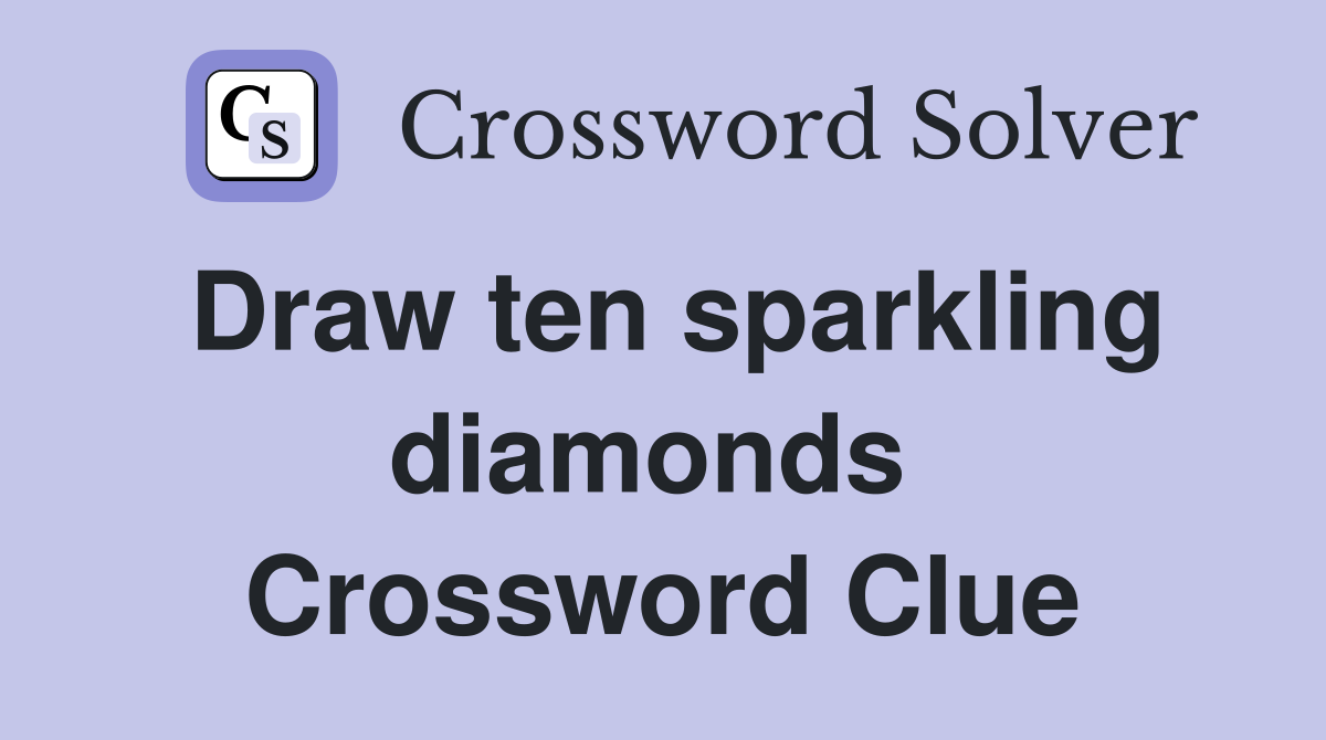 Draw ten sparkling diamonds  Crossword Clue