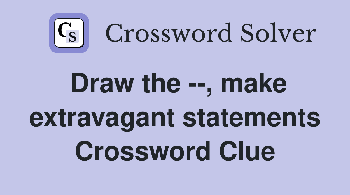 Draw the --, make extravagant statements Crossword Clue