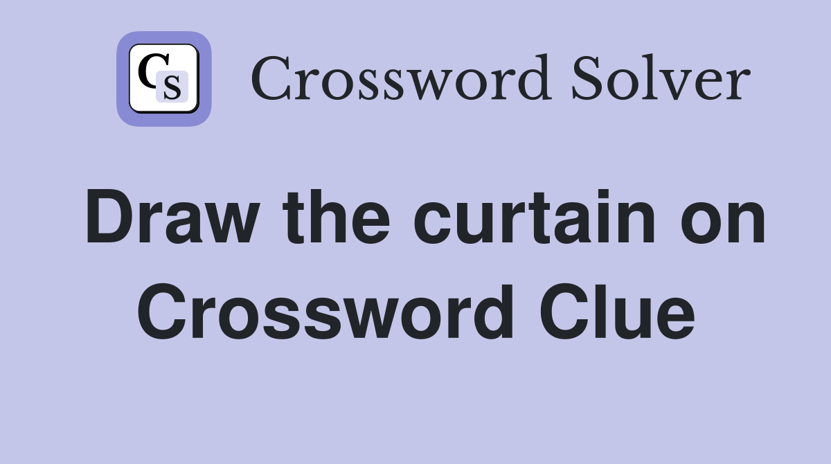 Draw the curtain on Crossword Clue
