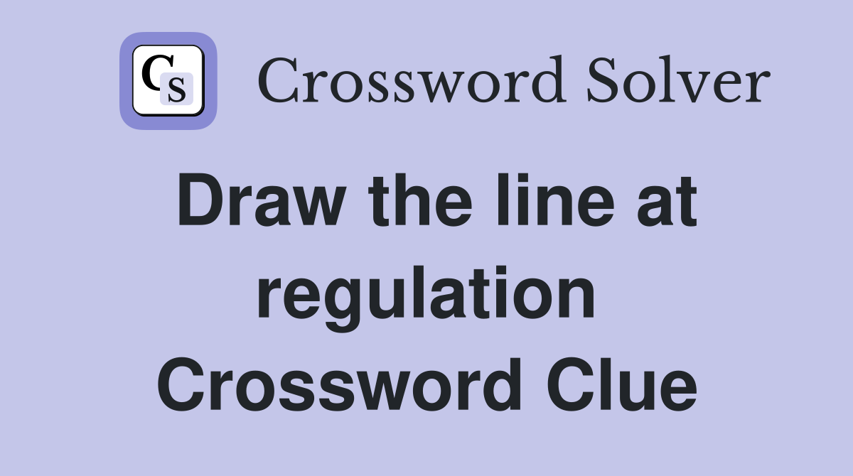 Draw the line at regulation Crossword Clue
