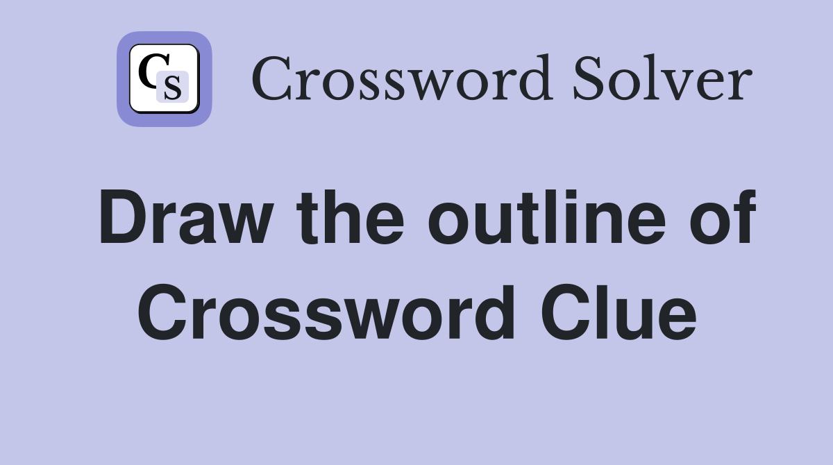Draw the outline of Crossword Clue