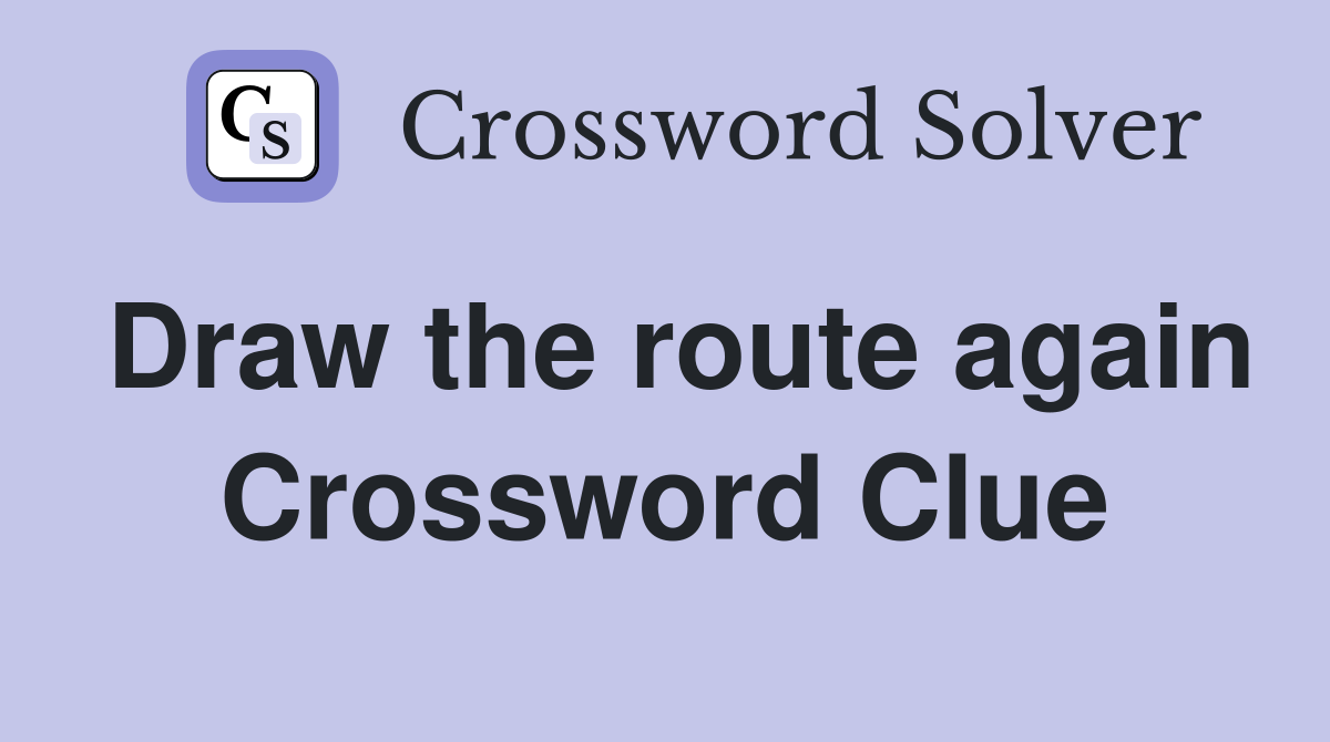 Draw the route again Crossword Clue