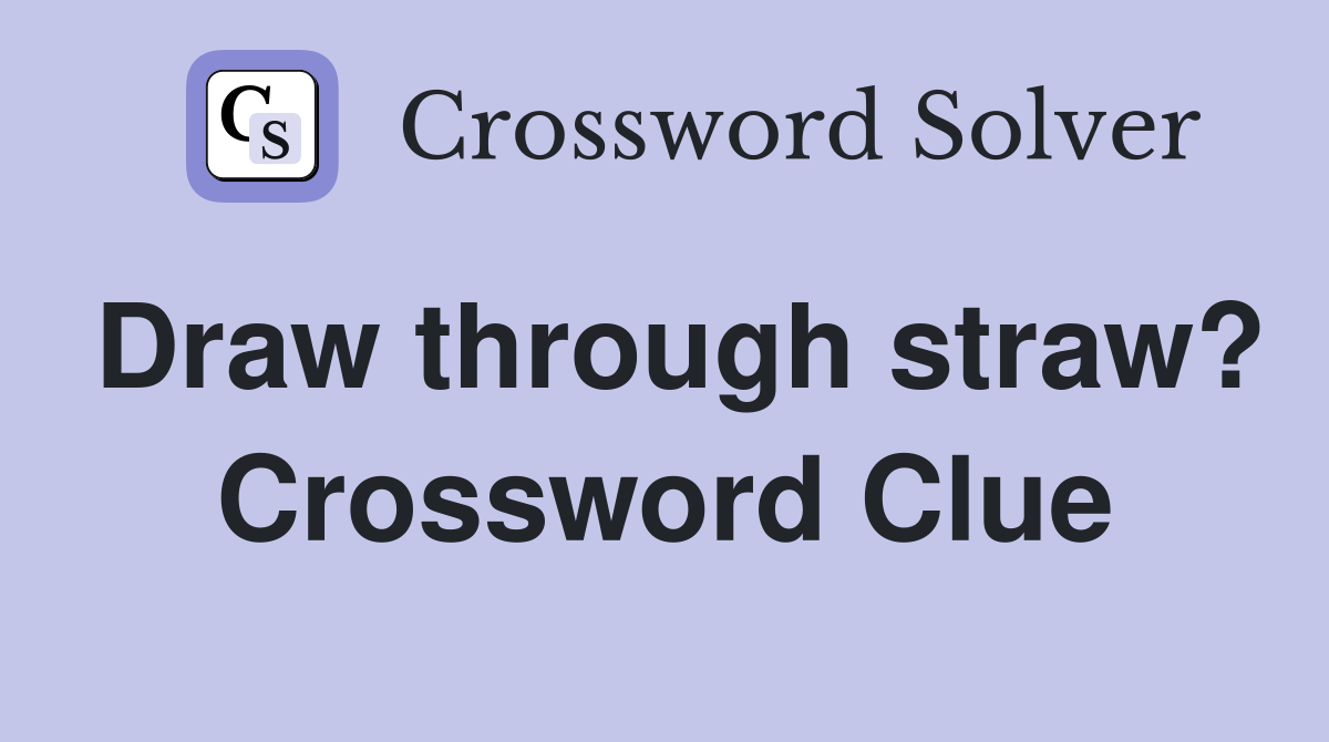 Draw through straw? Crossword Clue