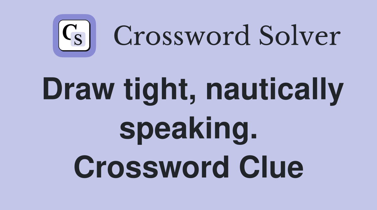 Draw tight, nautically speaking. Crossword Clue