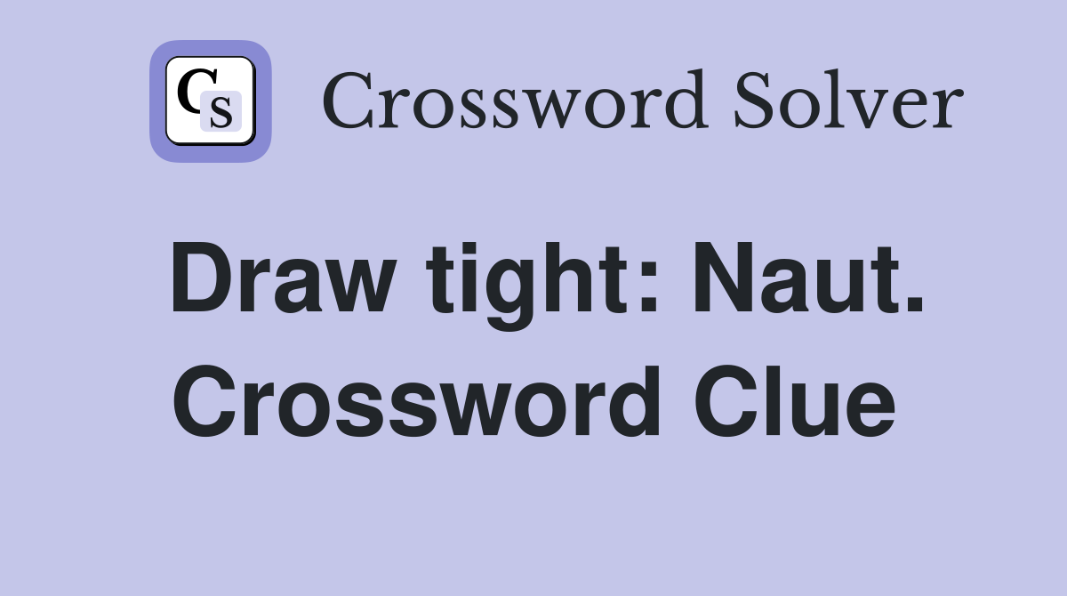 Draw tight: Naut. Crossword Clue
