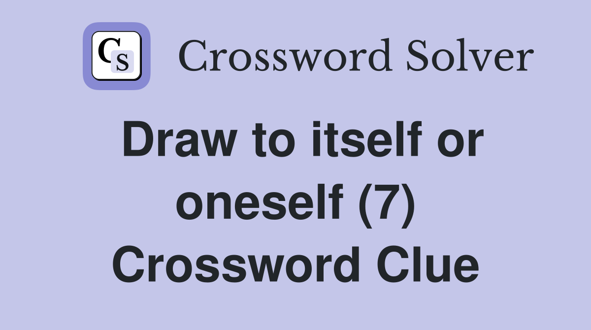 Draw to itself or oneself (7) Crossword Clue