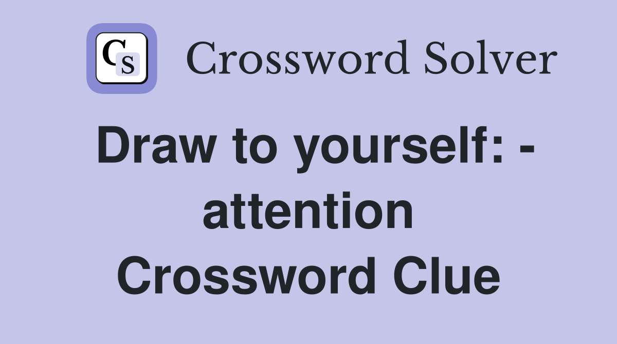 Draw to yourself: - attention Crossword Clue