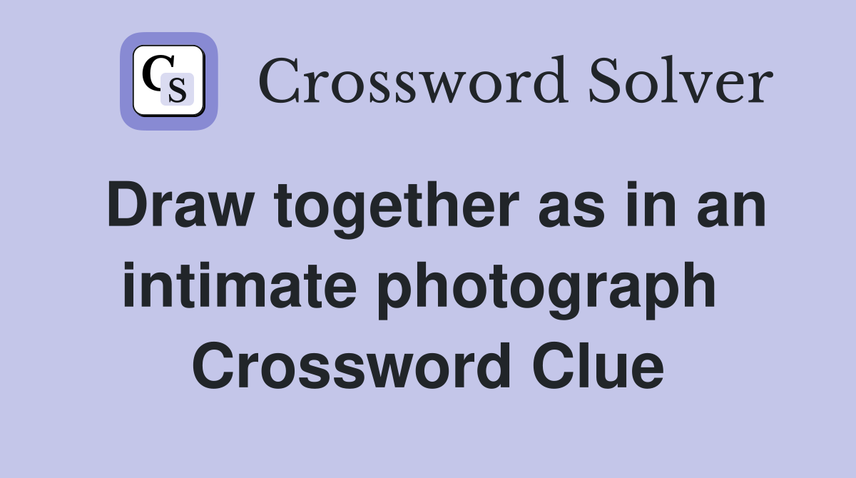Draw together as in an intimate photograph  Crossword Clue