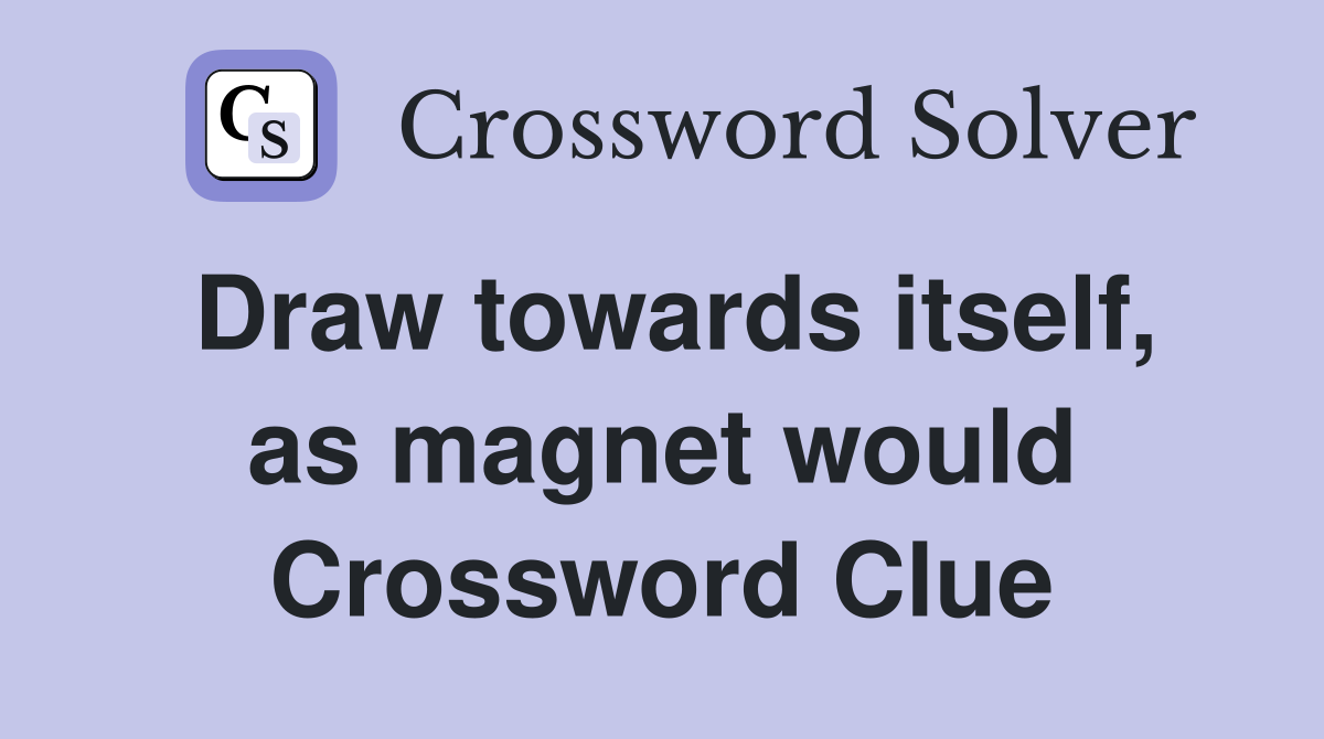 Draw towards itself, as magnet would Crossword Clue