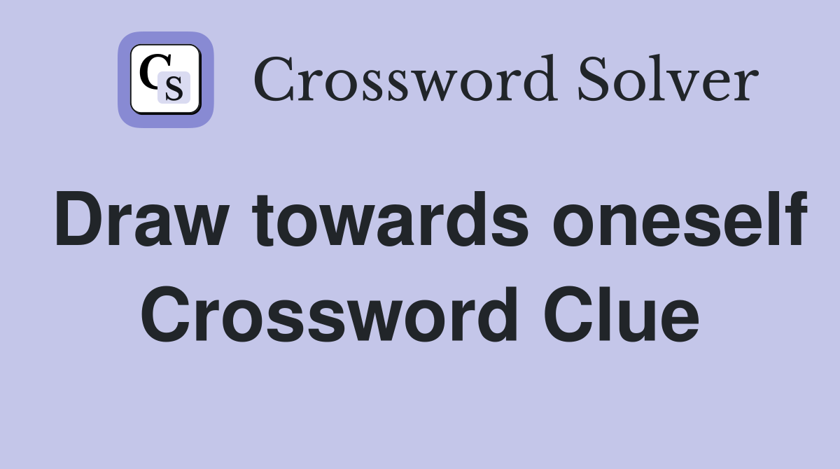 Draw towards oneself Crossword Clue