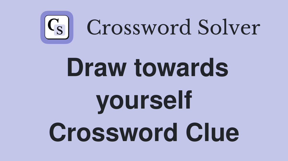 Draw towards yourself Crossword Clue