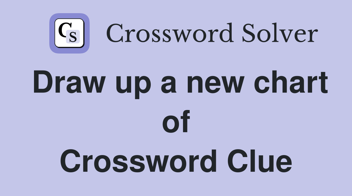 Draw up a new chart of Crossword Clue