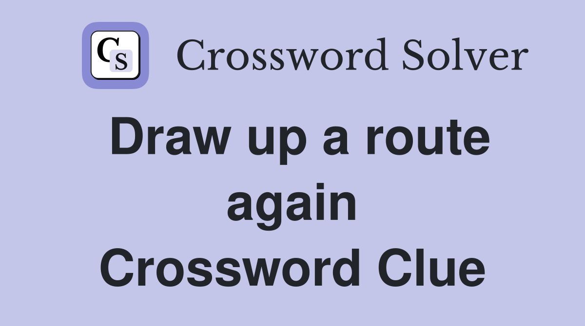 Draw up a route again Crossword Clue
