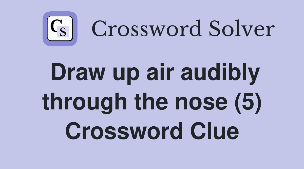 Draw up air audibly through the nose (5) Crossword Clue