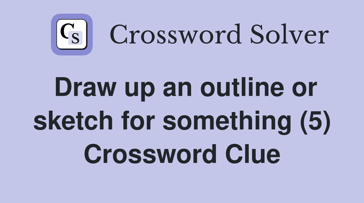 Draw up an outline or sketch for something (5) Crossword Clue