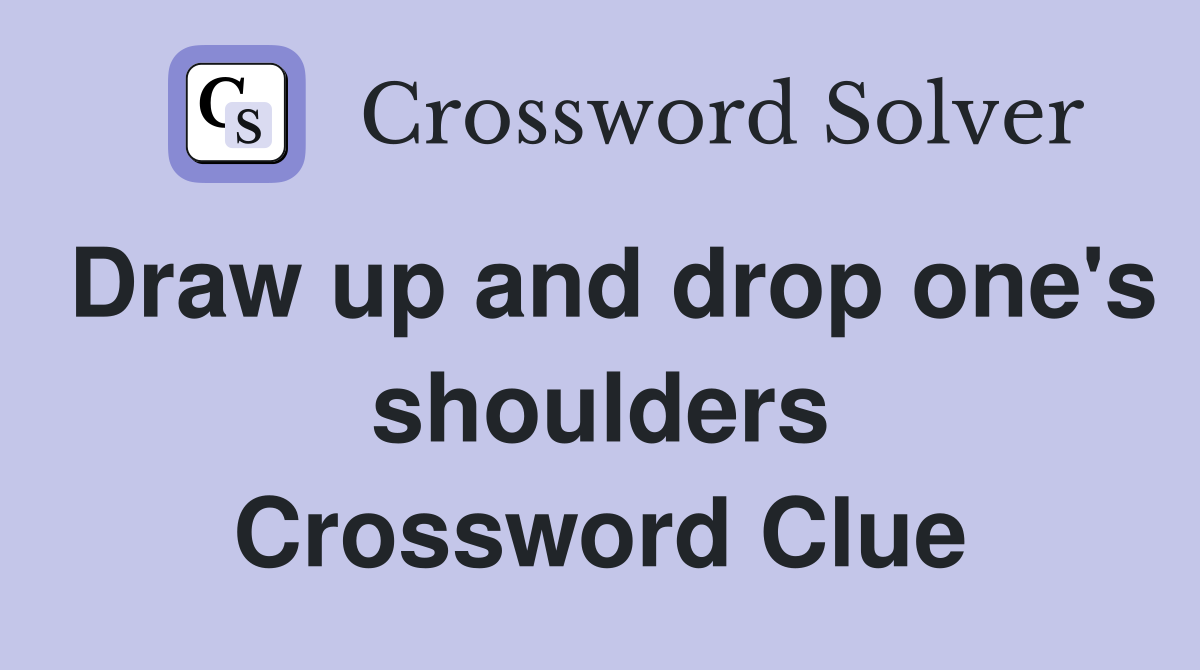 Draw up and drop one's shoulders Crossword Clue
