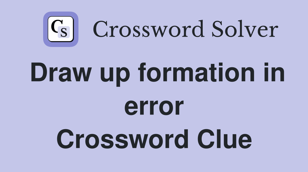 Draw up formation in error Crossword Clue