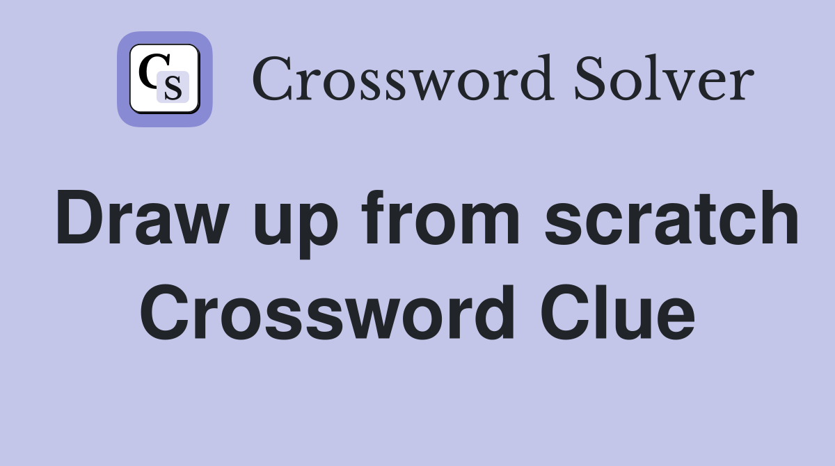 Draw up from scratch Crossword Clue